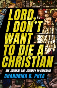 Lord, I Don't Want to Die a Christian : My Journal and Journey to Freedom