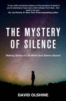 The Mystery of Silence : Making Sense of Life When God Seems Absent