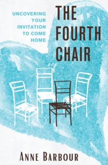 The Fourth Chair : Uncovering Your Invitation to Come Home