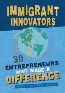 Immigrant Innovators: 30 Entrepreneurs Who Made a Difference : Biographies of Inspiring Immigrants and the Companies They Created. Stories of the Strength that Comes from Diversity