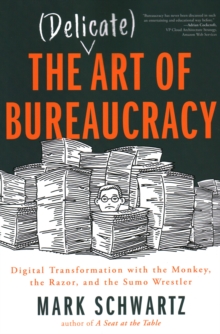 The Delicate Art of Bureaucracy : Digital Transformation with the Monkey, the Razor, and the Sumo Wrestler