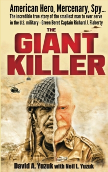 The Giant Killer : American hero, mercenary, spy ... The incredible true story of the smallest man to serve in the U.S. Military-Green Beret Captain Richard J. Flaherty