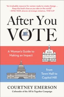 After You Vote : A Woman's Guide to Making an Impact, from Town Hall to Capitol Hill