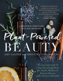 Plant-Powered Beauty, Updated Edition : The Essential Guide To Using Natural Ingredients For Health, Wellness, And Personal Skincare (with 50-plus Recipes)