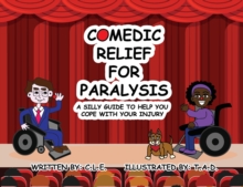 Comedic Relief for Paralysis : A Silly Guide to Help You Cope with Your Injury