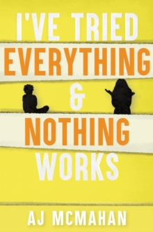 I've Tried Everything & Nothing Works : Empowering Your 12 & Under Child to Overcome Severe Emotional and Behavioral Challenges