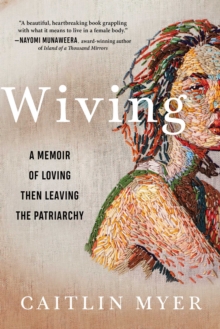 Wiving : A Memoir of Loving Then Leaving the Patriarchy