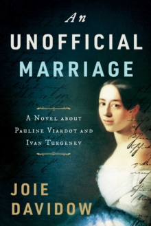 An Unofficial Marriage : A Novel about Pauline Viardot and Ivan Turgenev