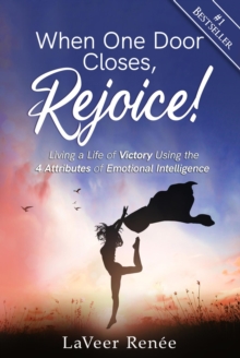 When One Door Closes, Rejoice!: Living A Life Of Victory Using The 4 Attributes Of Emotional Intelligence