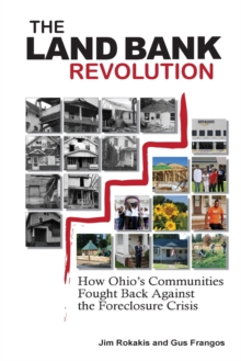 The Land Bank Revolution : How Ohio's Communities Fought Back Against the Foreclosure Crisis