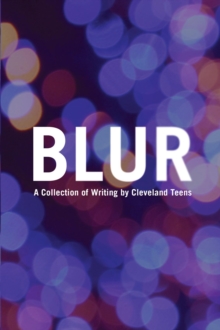 Blur : A Collection of Writing by Cleveland Teens