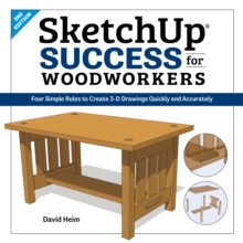 SketchUp Success for Woodworkers : Four Simple Rules to Create 3D Drawings Quickly and Accurately