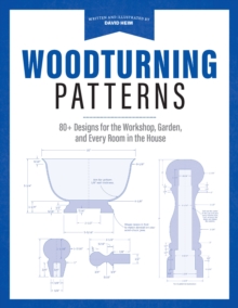 Woodturning Patterns : 80+ Designs for the Workshop, Garden, and Every Room in the House