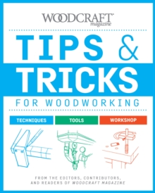 Tips & Tricks For Woodworking : Workshop Wisdom To Elevate Your Skills