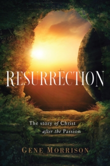 Resurrection : The Story Of Christ After The Passion