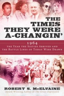 The Times They Were a-Changin' : 1964, the Year the Sixties Arrived and the Battle Lines of Today Were Drawn