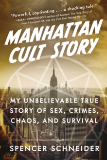 Manhattan Cult Story : My Unbelievable True Story of Sex, Crimes, Chaos, and Survival