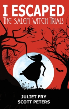 I Escaped The Salem Witch Trials : Salem, Massachusetts, 1692