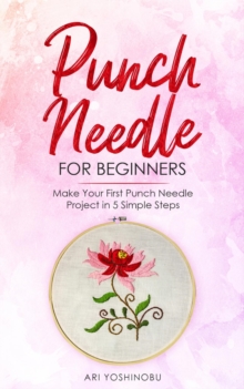 Punch Needle for Beginners : Make Your First Punch Needle Project in 5 Simple Steps