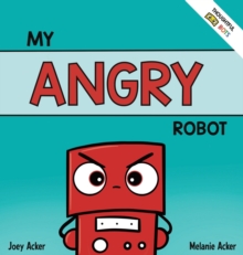 My Angry Robot : A Children's Social Emotional Book About Managing Emotions of Anger and Aggression