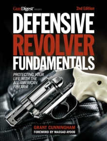 Defensive Revolver Fundamentals, 2nd Edition : Protecting Your Life with the All-American Firearm