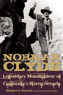 Norman Clyde : Legendary Mountaineer of California's Sierra Nevada