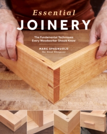 Essential Joinery : The Fundamental Techniques Every Woodworker Should Know