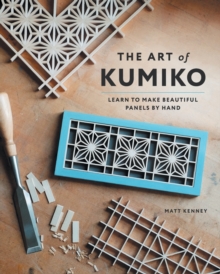 The Art of Kumiko : Learn to Make Beautiful Panels by Hand