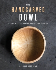 The Handcarved Bowl : Design & Create Custom Bowls from Scratch