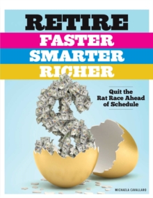 Retire Faster, Smarter, Richer : Quit the Rat Race Ahead of Schedule