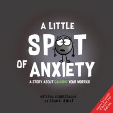 A Little Spot of Anxiety : A Story About Calming Your Worries