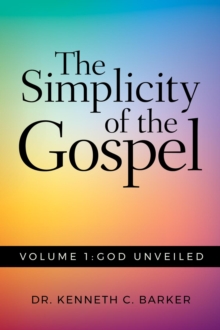 The Simplicity of the Gospel: Volume 1 : God Unveiled