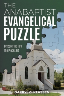 The Anabaptist Evangelical Puzzle : Discovering How the Pieces Fit