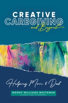 Creative Caregiving and Beyond : Helping Mom & Dad