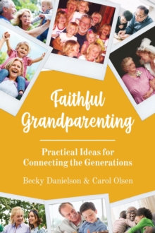 Faithful Grandparenting : Practical Ideas for Connecting the Generations