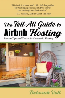 The Tell-All Guide to Airbnb Hosting : Proven Tips and Tricks for Successful Hosting