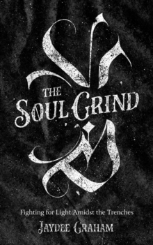 The Soul Grind : Fighting for Light Amidst The Trenches