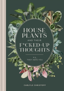 Houseplants And Their F*cked-Up Thoughts : P.S., They Hate You