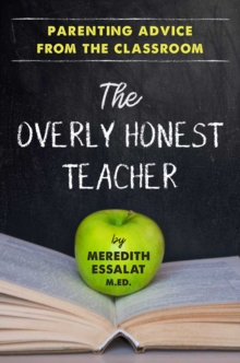 The Overly Honest Teacher : Parenting Advice from the Classroom