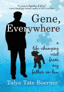 Gene, Everywhere : a life-changing visit from my father-in-law