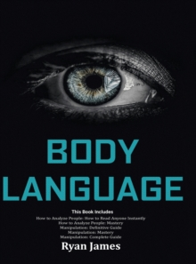Body Language : Master The Psychology and Techniques Behind How to Analyze People Instantly and Influence Them Using Body Language, Subliminal Persuasion, NLP and Covert Manipulation, Hardback Book Body Language : Master The Psychology and Techniques Behind How to Analyze People Instantly and Influence Them Using Body Language, Subliminal Persuasion, NLP and Covert Manipulation, Hardback Book