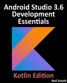 Android Studio 3.6 Development Essentials - Kotlin Edition : Developing Android 10 (Q) Apps Using Android Studio 3.6, Kotlin and Android Jetpack