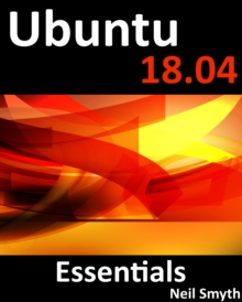 Ubuntu 18.04 Essentials : Learn to Install, Administer and Use Ubuntu 18.04 Systems