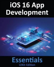 iOS 16 App Development Essentials - UIKit Edition : Learn to Develop iOS 16 Apps with Xcode 14 and Swift