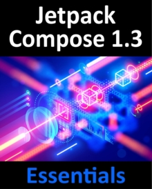 Jetpack Compose 1.3 Essentials : Developing Android Apps with Jetpack Compose 1.3, Android Studio, and Kotlin