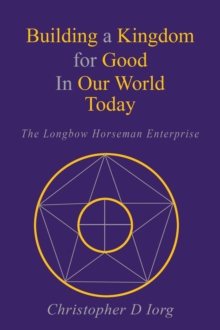 Building a Kingdom for Good In Our World Today : The Longbow Horseman Enterprise