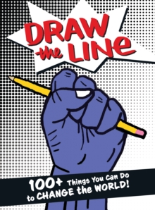 Draw The Line : 100+ Things You Can Do To Change The World!