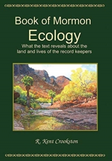 Book of Mormon Ecology : What the Text Reveals About the Land and Lives of the Record Keepers