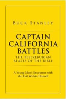 Captain California Battles of the Beelzebubian Beasts of the Bible : A Young Man's Encounter with the Evil Within Himself