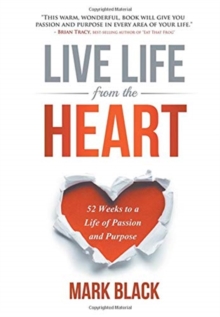 Live Life From The Heart : 52 Weeks to a Life of Passion and Purpose